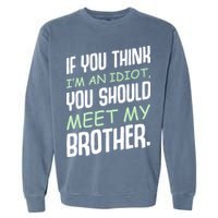 If You Think I'm An Idiot You Should Meet My Brother Humor Garment-Dyed Sweatshirt