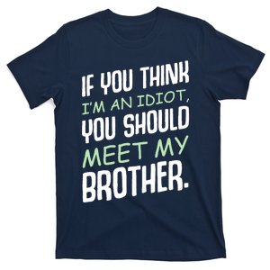 If You Think I'm An Idiot You Should Meet My Brother Humor T-Shirt