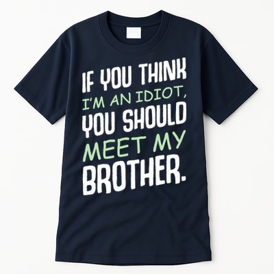 If You Think I'm An Idiot You Should Meet My Brother Humor Tall T-Shirt
