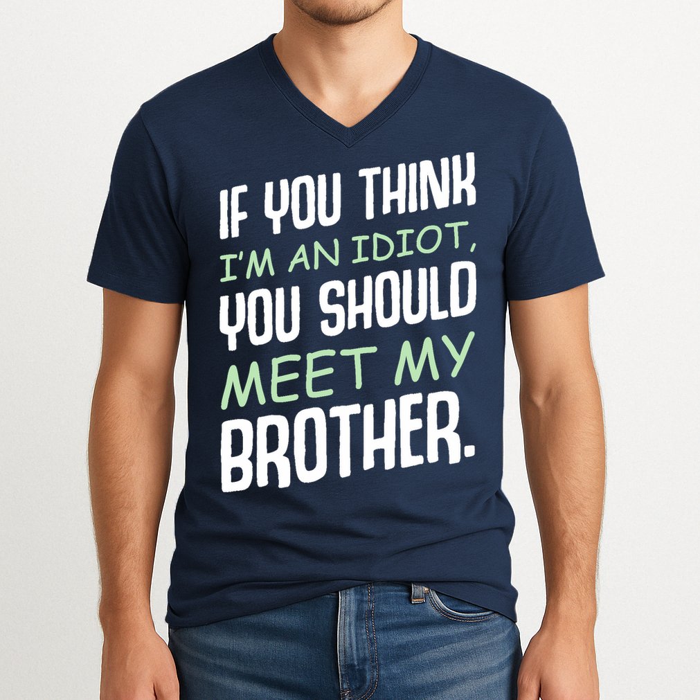 If You Think I'm An Idiot You Should Meet My Brother Humor V-Neck T-Shirt