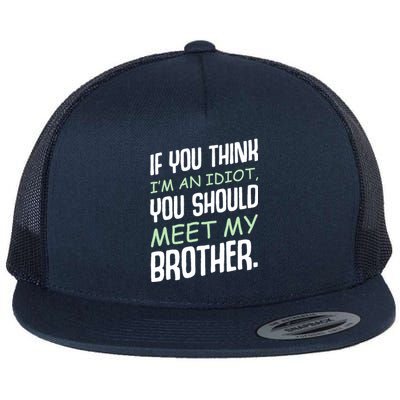 If You Think I'm An Idiot You Should Meet My Brother Humor Flat Bill Trucker Hat