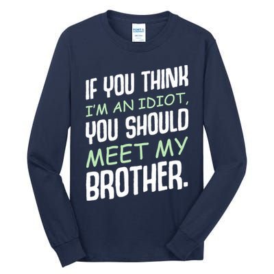 If You Think I'm An Idiot You Should Meet My Brother Humor Tall Long Sleeve T-Shirt