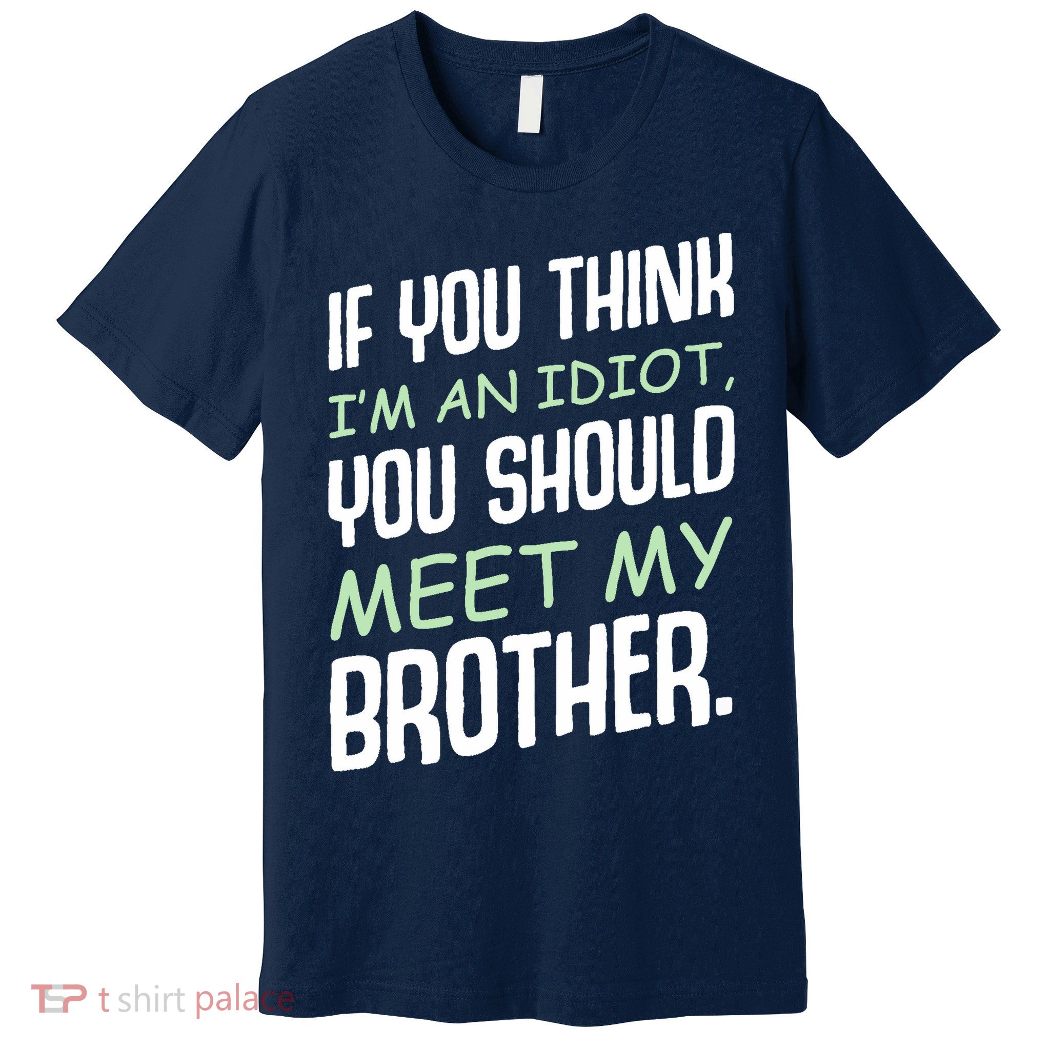 If You Think I'm An Idiot You Should Meet My Brother Humor Premium T-Shirt