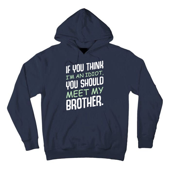 If You Think I'm An Idiot You Should Meet My Brother Humor Tall Hoodie