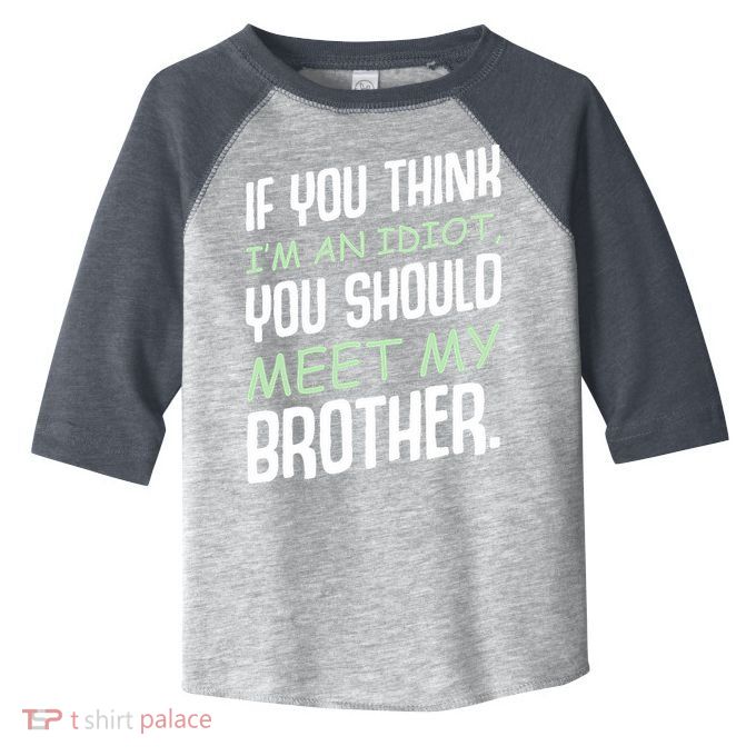 If You Think I'm An Idiot You Should Meet My Brother Humor Toddler Fine Jersey T-Shirt