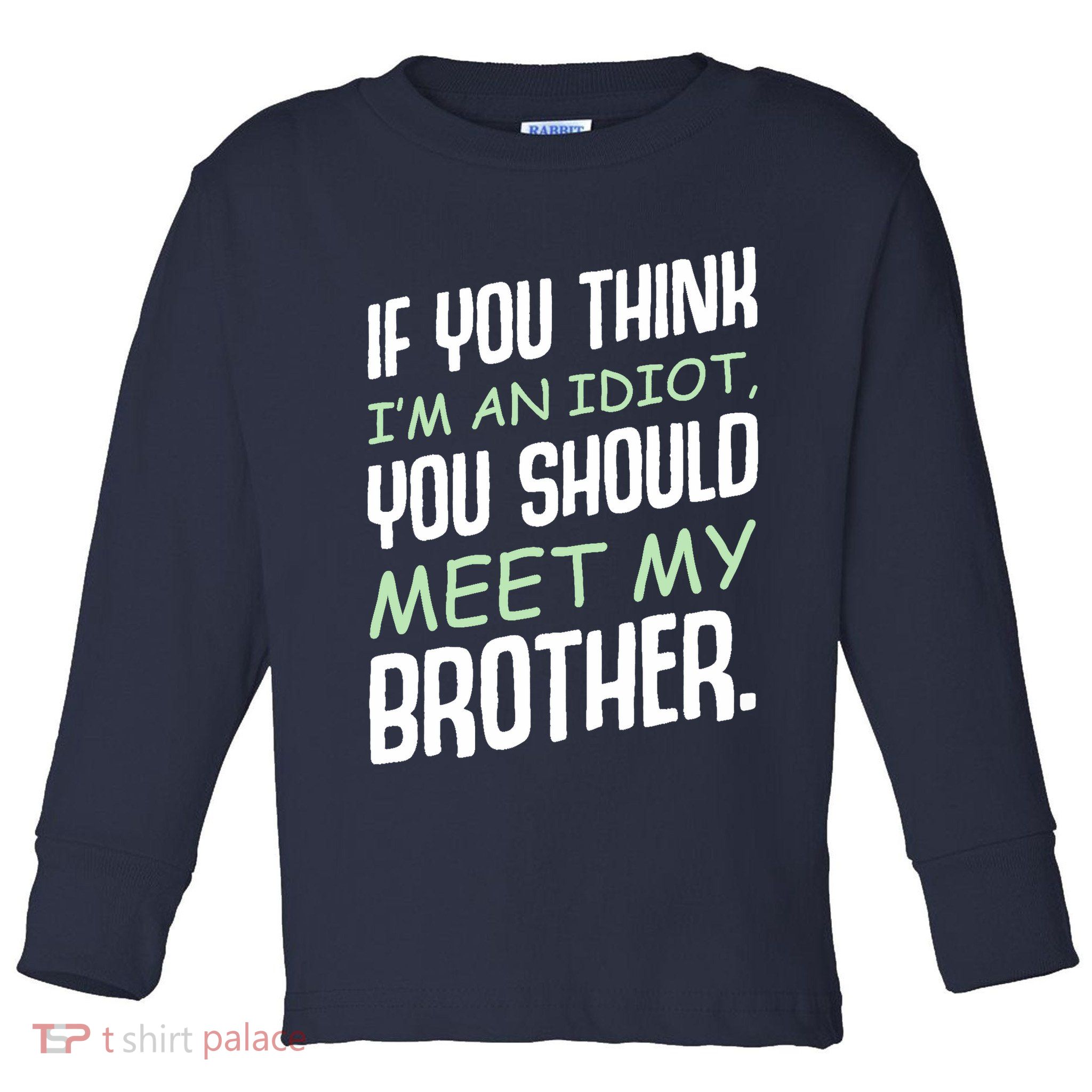If You Think I'm An Idiot You Should Meet My Brother Humor Toddler Long Sleeve Shirt