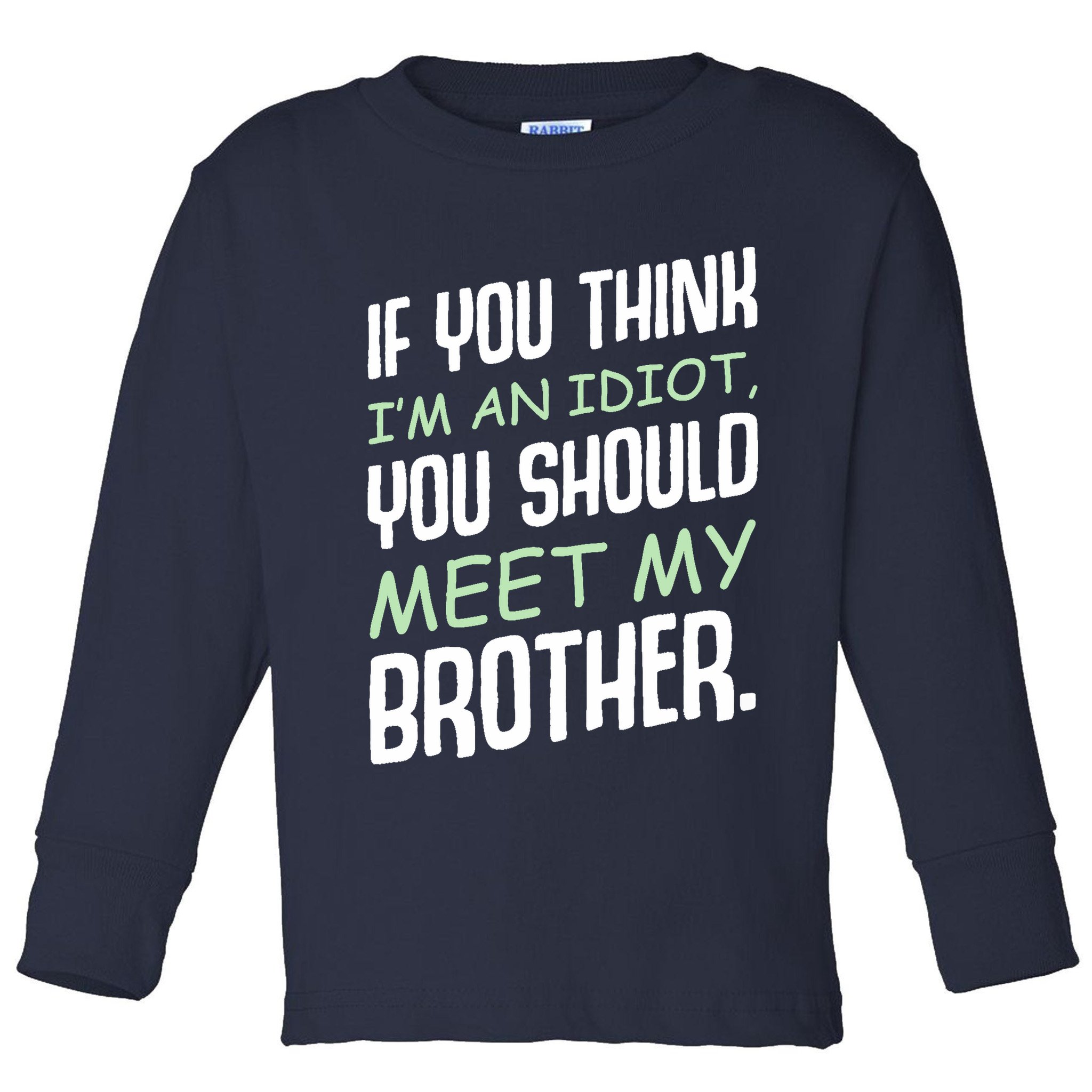If You Think I'm An Idiot You Should Meet My Brother Humor Toddler Long Sleeve Shirt