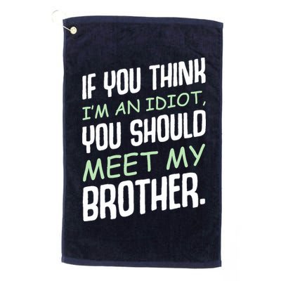 If You Think I'm An Idiot You Should Meet My Brother Humor Golf Towel
