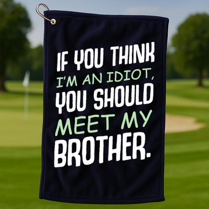 If You Think I'm An Idiot You Should Meet My Brother Humor Golf Towel