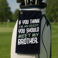 If You Think I'm An Idiot You Should Meet My Brother Humor Golf Towel