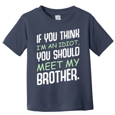 If You Think I'm An Idiot You Should Meet My Brother Humor Toddler T-Shirt
