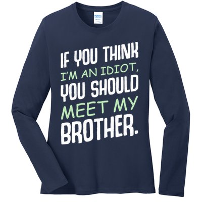 If You Think I'm An Idiot You Should Meet My Brother Humor Ladies Long Sleeve Shirt