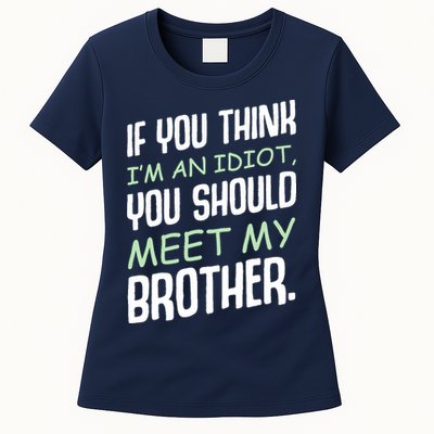 If You Think I'm An Idiot You Should Meet My Brother Humor Womens T-Shirt