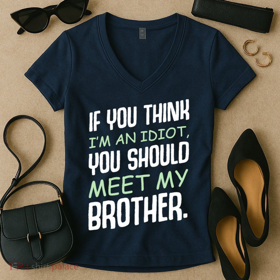 If You Think I'm An Idiot You Should Meet My Brother Humor Women's V-Neck T-Shirt