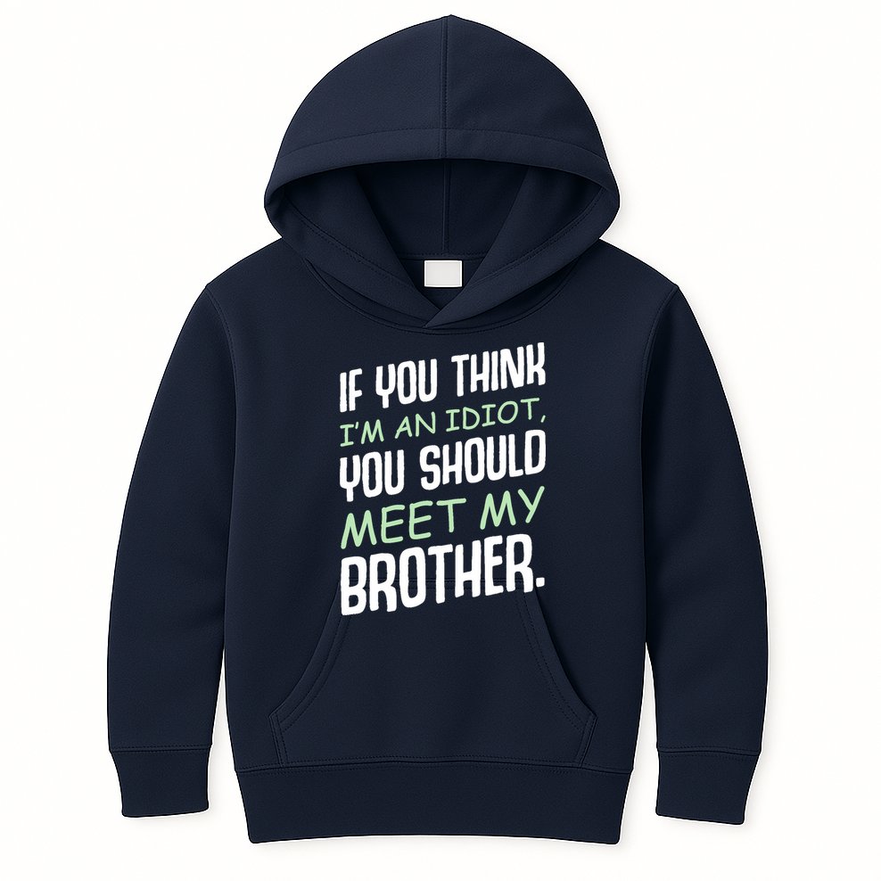 If You Think I'm An Idiot You Should Meet My Brother Humor Kids Hoodie