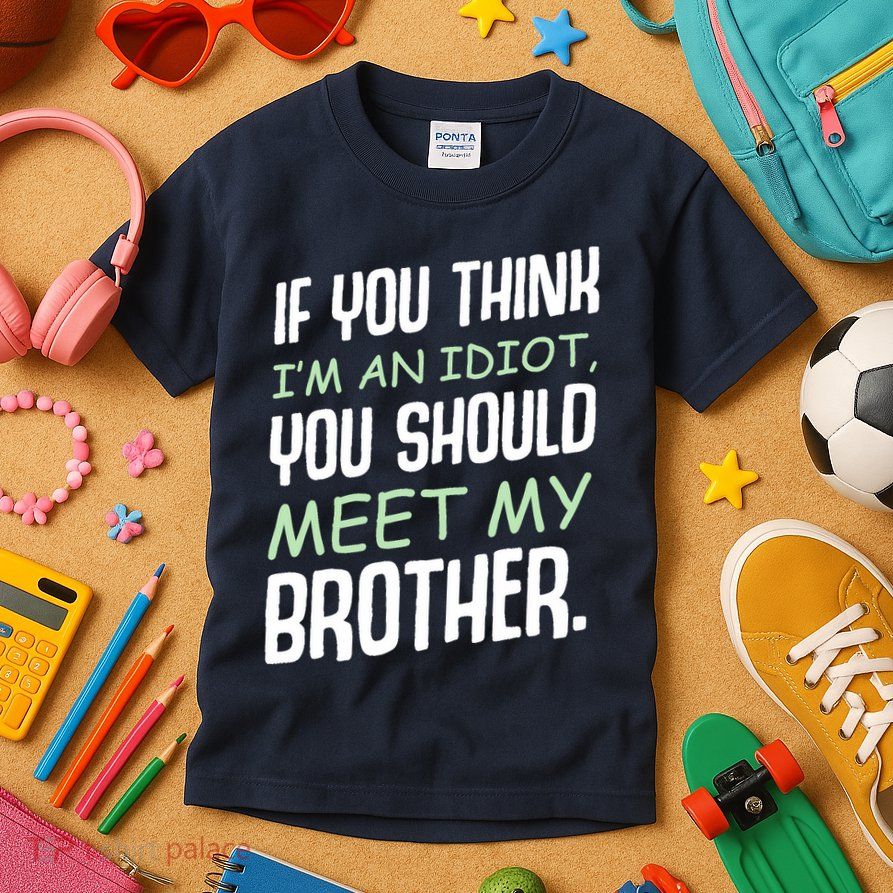 If You Think I'm An Idiot You Should Meet My Brother Humor Kids T-Shirt