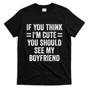 If You Think Im Cute You Should See My Girlfriend T-Shirt