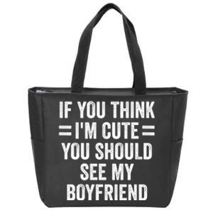 If You Think Im Cute You Should See My Girlfriend Zip Tote Bag