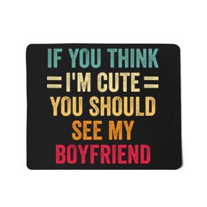 If You Think Im Cute You Should See My Girlfriend Mousepad