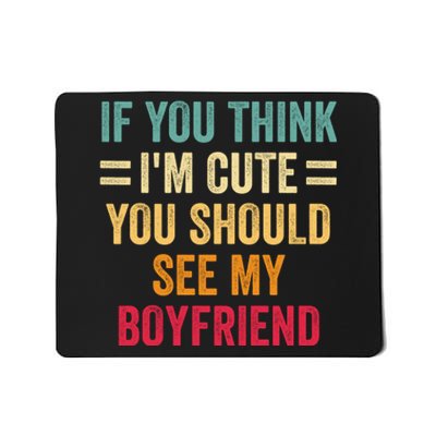 If You Think Im Cute You Should See My Girlfriend Mousepad