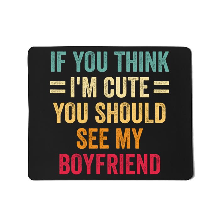 If You Think Im Cute You Should See My Girlfriend Mousepad