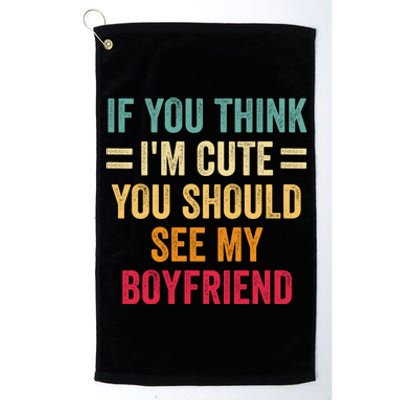 If You Think Im Cute You Should See My Girlfriend Platinum Collection Golf Towel