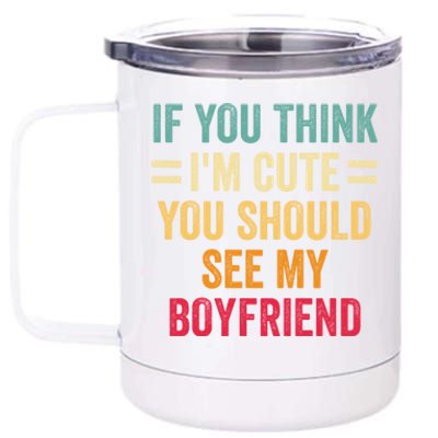 If You Think Im Cute You Should See My Girlfriend 12 oz Stainless Steel Tumbler Cup