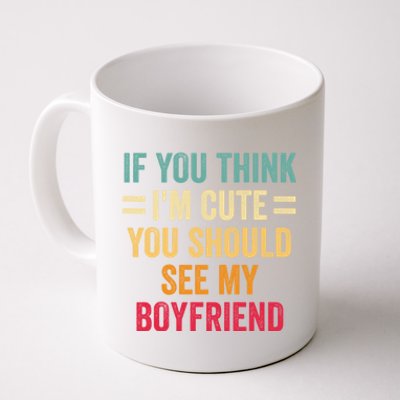 If You Think Im Cute You Should See My Girlfriend Coffee Mug