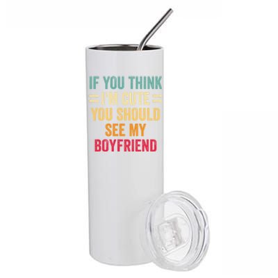 If You Think Im Cute You Should See My Girlfriend Stainless Steel Tumbler