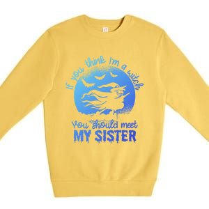 If You Think I Am A Witch You Should Meet My Sister Family Gift Premium Crewneck Sweatshirt