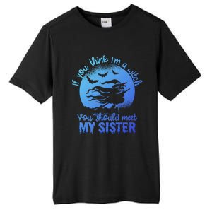 If You Think I Am A Witch You Should Meet My Sister Family Gift Tall Fusion ChromaSoft Performance T-Shirt