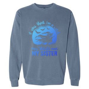 If You Think I Am A Witch You Should Meet My Sister Family Gift Garment-Dyed Sweatshirt