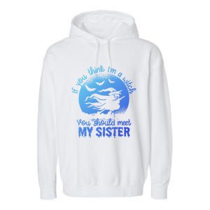 If You Think I Am A Witch You Should Meet My Sister Family Gift Garment-Dyed Fleece Hoodie