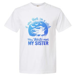 If You Think I Am A Witch You Should Meet My Sister Family Gift Garment-Dyed Heavyweight T-Shirt