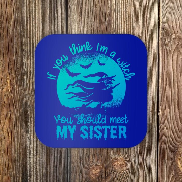 If You Think I Am A Witch You Should Meet My Sister Family Gift Coaster