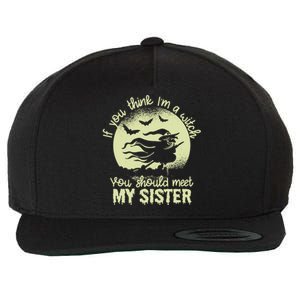 If You Think I Am A Witch You Should Meet My Sister Family Gift Wool Snapback Cap