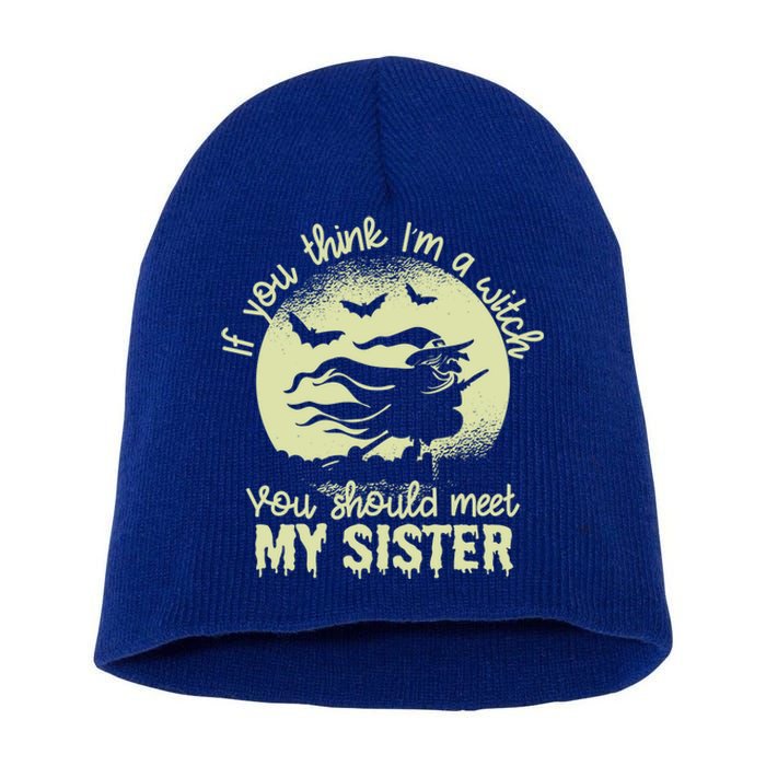 If You Think I Am A Witch You Should Meet My Sister Family Gift Short Acrylic Beanie