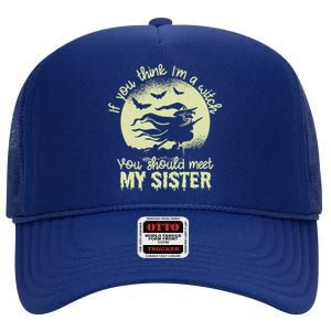 If You Think I Am A Witch You Should Meet My Sister Family Gift High Crown Mesh Back Trucker Hat