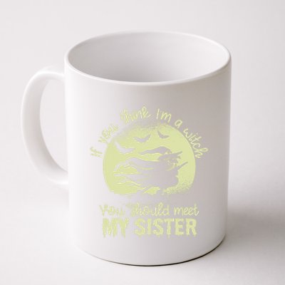 If You Think I Am A Witch You Should Meet My Sister Family Gift Coffee Mug