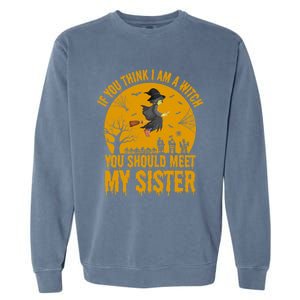 If You Think I Am A Witch You Should Meet My Sister Cool Gift Garment-Dyed Sweatshirt