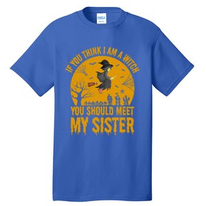 If You Think I Am A Witch You Should Meet My Sister Cool Gift Tall T-Shirt