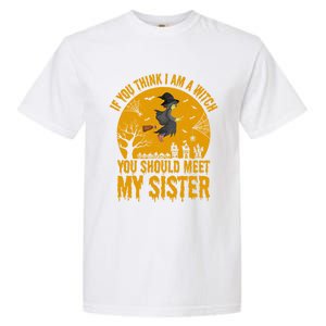 If You Think I Am A Witch You Should Meet My Sister Cool Gift Garment-Dyed Heavyweight T-Shirt