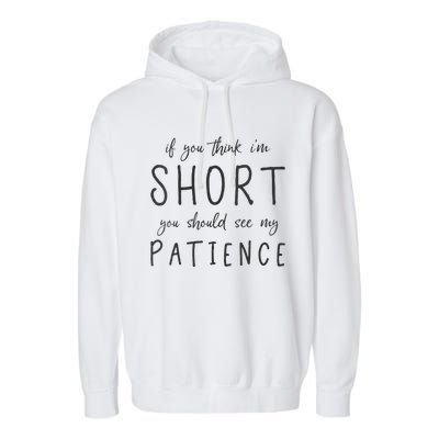 If You Think Im Short You Should See My Patience Garment-Dyed Fleece Hoodie