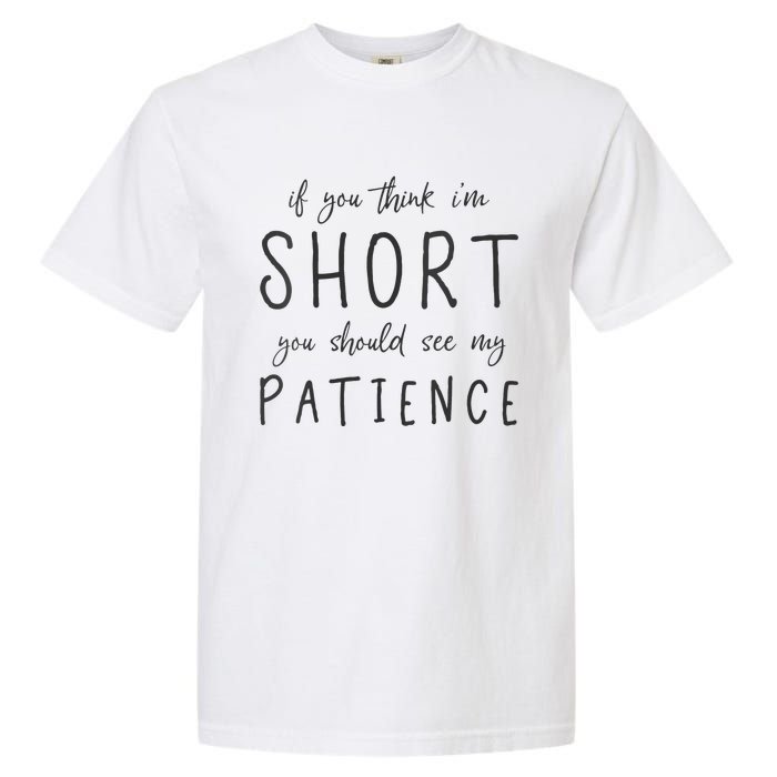 If You Think Im Short You Should See My Patience Garment-Dyed Heavyweight T-Shirt