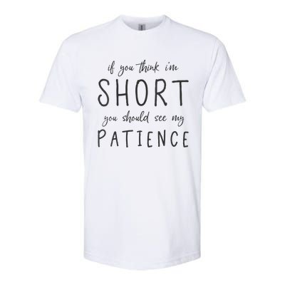 If You Think Im Short You Should See My Patience Softstyle CVC T-Shirt