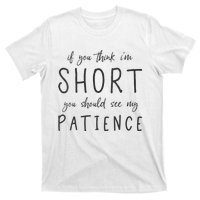 If You Think Im Short You Should See My Patience T-Shirt