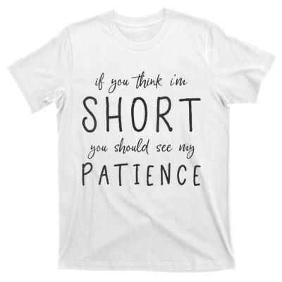 If You Think Im Short You Should See My Patience T-Shirt