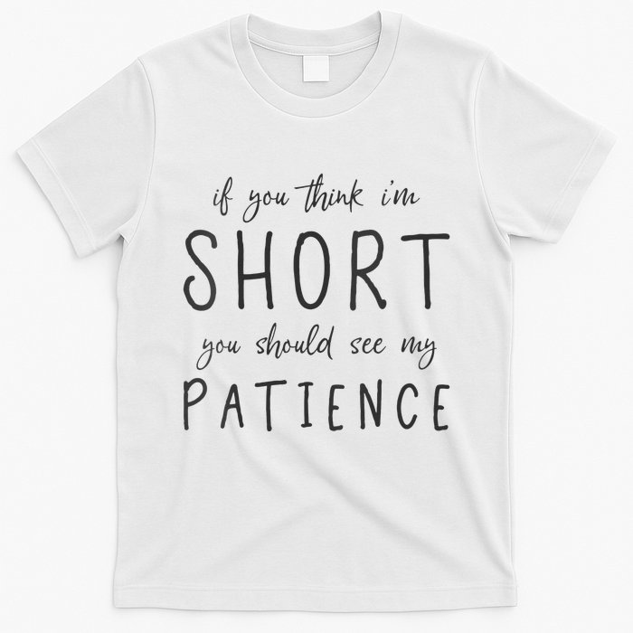 If You Think Im Short You Should See My Patience T-Shirt