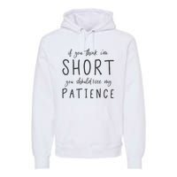 If You Think Im Short You Should See My Patience Premium Hoodie