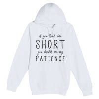 If You Think Im Short You Should See My Patience Premium Pullover Hoodie